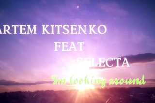 ARTEM KITSENKO feat SELECTA - Im looking around (promo)