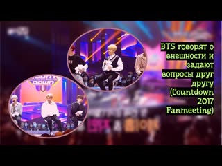 BTS говорят о внешности и задают вопросы друг другу (Countdown 2017 Fanmeeting)