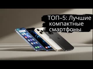 ТОП5: Лучшие компактные смартфоны  Рейтинг 2025 года смартфонов с небольшим экраном